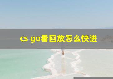 cs go看回放怎么快进